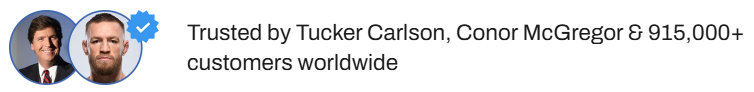 Trusted by Tucker Carlson, Conor McGregor and 915,000+ customers worldwide